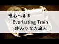 椎名へきる「Everlasting Train-終わりなき旅人-」オルゴールアレンジ