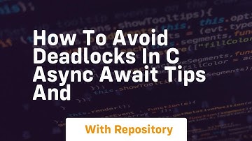 how to avoid deadlocks in c async await tips and