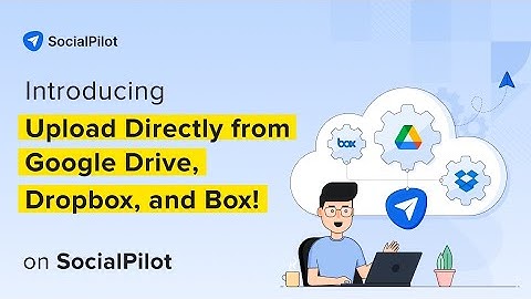 SocialPilot Introducing Upload Directly from Google Drive, Dropbox, and Box!