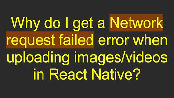 Why do I get a Network request failed error when uploading images/videos in React Native?