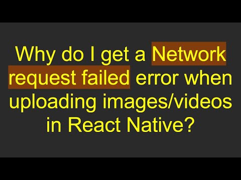 Why do I get a Network request failed error when uploading images/videos in React Native?