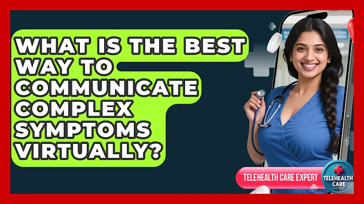 What Is The Best Way To Communicate Complex Symptoms Virtually? - Telehealth Care Expert