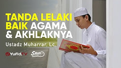 Tips Memilih Jodoh: Tanda Lelaki Itu Baik Agama dan Akhlaknya- Ustadz Muharrar, Lc.