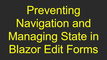 Preventing Navigation and Managing State in Blazor Edit Forms