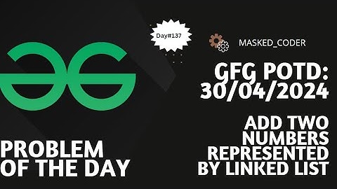 #137 | Add two numbers represented by linked lists | gfg potd | 30-04-2024 | GFG Problem of The Day