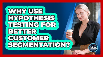 Why Use Hypothesis Testing For Better Customer Segmentation? - The Startup Growth Hub