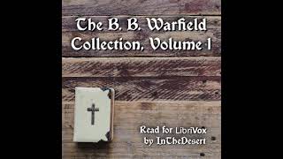 The B. B. Warfield Collection, Volume 1 by Benjamin B. WARFIELD | Full Audio Book