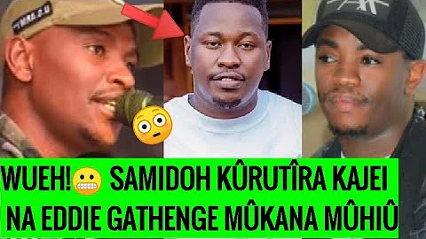 😨SAMIDOH GÛKANIA NA KÛRUTÎRA KAJEI NA EDDIE GATHENGE MÛKANA MÛHIÛ