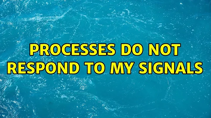 Processes do not respond to my signals (2 Solutions!!)