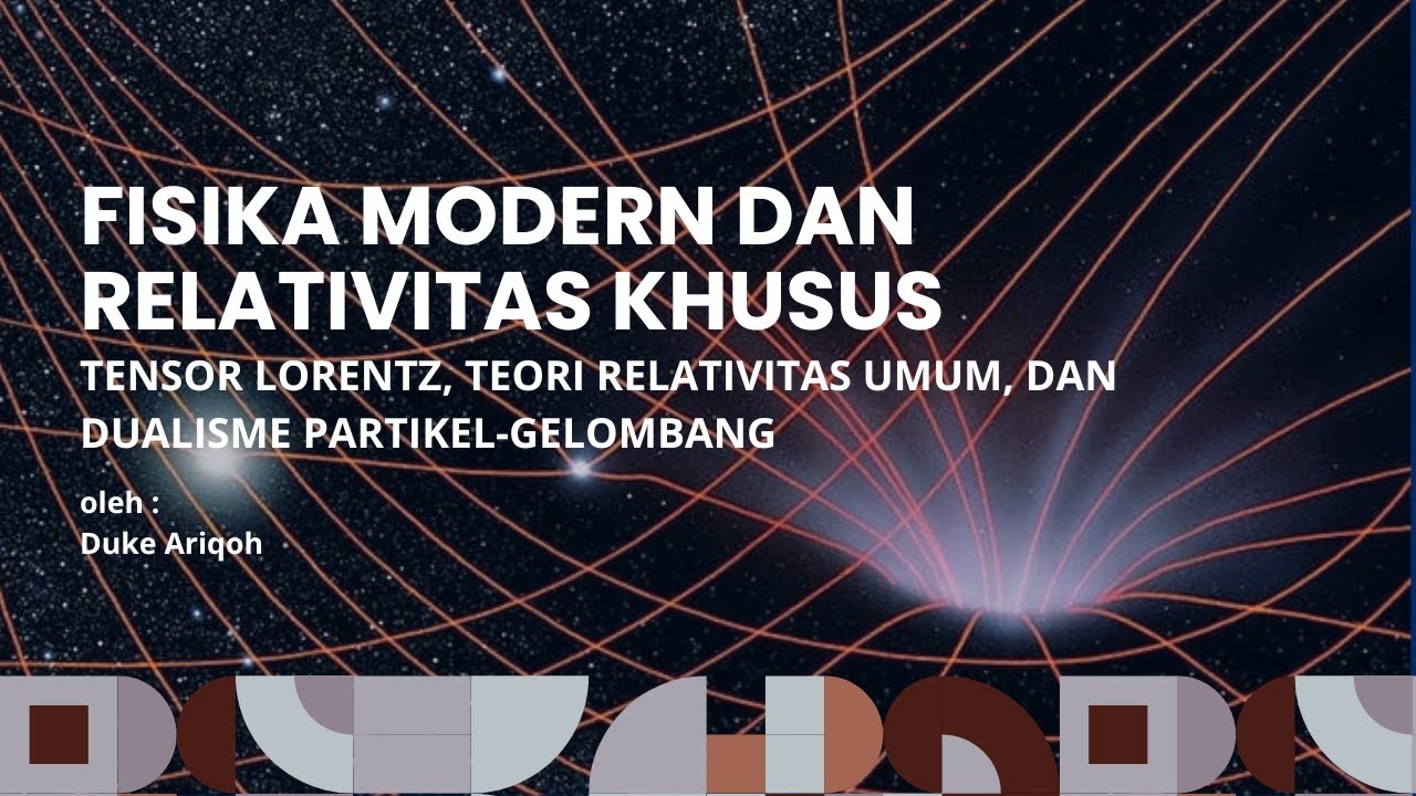 TUTORIAL Fisika Modern - Tensor Lorentz, Teori Relativitas Umum, Dualisme Partikel Gelombang