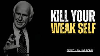 KILL YOUR WEAK SELF | The Most Powerful Jim Rohn Motivational Speech to Build Self-Discipline
