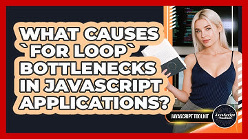 What Causes `For Loop` Bottlenecks In JavaScript Applications? - JavaScript Toolkit