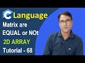 c program to Check Two Matrix are Equal/Identical or Not | C Language Tutorial - 68