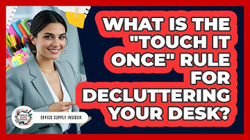 What Is The "Touch It Once" Rule For Decluttering Your Desk? - Office Supply Insider