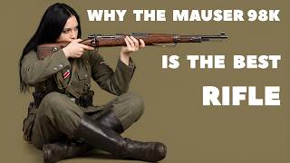 Why the Mauser 98k is the BEST RIFLE in History