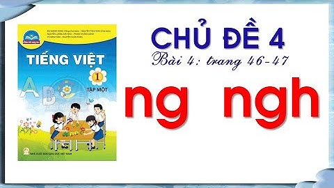 Bài 4 ng-ngh -chủ đề 4- Tiếng Việt lớp 1- chân trời sáng tạo