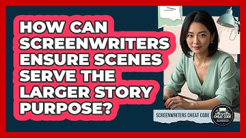 How Can Screenwriters Ensure Scenes Serve The Larger Story Purpose? - Screenwriter
