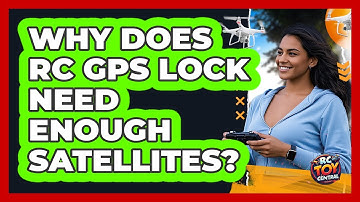 Why Does RC GPS Lock Need Enough Satellites? - RC Toy Central