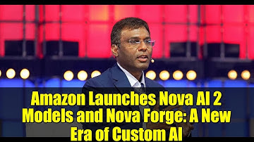 Amazon Launches Nova AI 2 Models and Nova Forge: A New Era of Custom AI