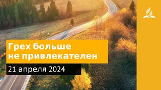 21 апреля 2024. Грех больше не привлекателен. Возвращение домой | Адвентисты