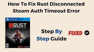 How To Fix Rust Disconnected Steam Auth Timeout Error