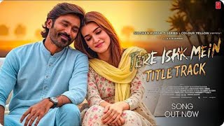 Tere Ishk Mein title Track  Dhanush  Kriti Sanon  New Romantic Song 2025