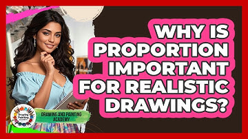 Why Is Proportion Important For Realistic Drawings?