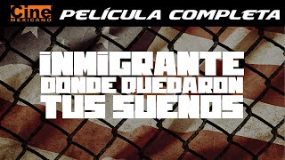 Inmigrante Dónde Quedaron Sus Sueños | Película Completa | Cine Mexicano