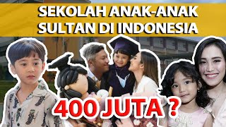 SEKOLAH ANAK SULTAN DAN ARTIS DI INDONESIA!! SPP NYA BISA BUAT DP RUMAH !!