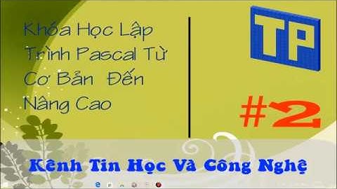Học Lập Trình Pascal Từ Cơ Bản Đến Nâng Cao++Bài 2: Cấu Trúc Của Một Chương Trình