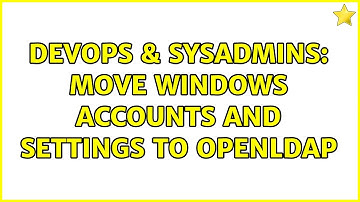 DevOps & SysAdmins: Move Windows accounts and settings to OpenLDAP (2 Solutions!!)
