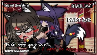 ||Take off your mask,I want to kiss you...|| Lesbian/GL GCMM PART 2/2 Original By:Gacha_Sky_YT