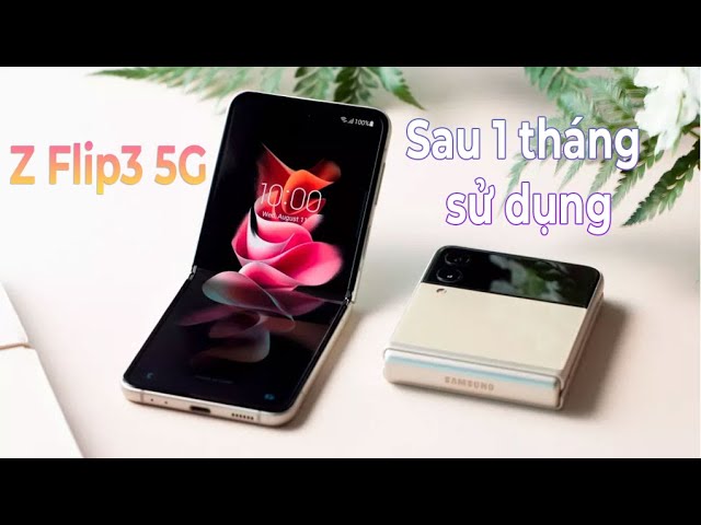 Cái nhìn khách quan sau 1 tháng trải nghiệm Galaxy Z Flip3 5G