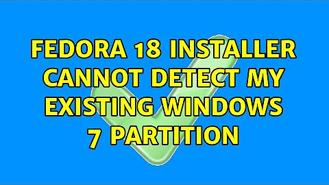 fedora 18 installer cannot detect my existing windows 7 partition