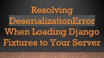Resolving DeserializationError When Loading Django Fixtures to Your Server