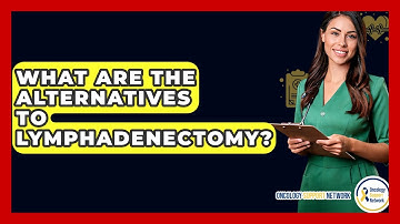 What Are The Alternatives To Lymphadenectomy? - Oncology Support Network