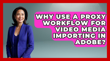 Why Use A Proxy Workflow For Video Media Importing In Adobe? - Design Tool Unlocked