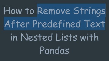 How to Remove Strings After Predefined Text in Nested Lists with Pandas