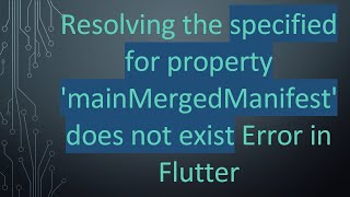 Resolving the specified for property 'mainMergedManifest' does not exist Error in Flutter