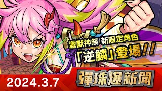 【0307 彈珠爆新聞】「激獸神祭」新限定角色「逆鱗」初次登場！