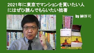 2021年に東京でマンションを買いたい人にはぜひ読んでもらいたい拙著　by 榊淳司