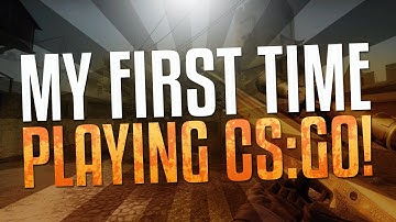 My First Time Ever Playing CS:GO!