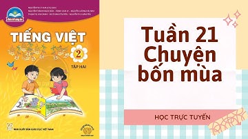 TIẾNG VIỆT LỚP 2 | TUẦN 21 | CHUYỆN BỐN MÙA | SÁCH CHÂN TRỜI SÁNG TẠO