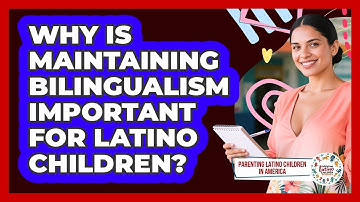 Why Is Maintaining Bilingualism Important For Latino Children?