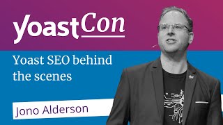 Yoast SEO Behind the Scenes - Jono Alderson | #YoastCon2023
