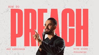 How To Preach The Gospel With Signs Following (6 Tips) | Alex Parkinson