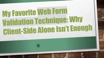 My Favorite Web Form Validation Technique: Why Client-Side Alone Isn’t Enough