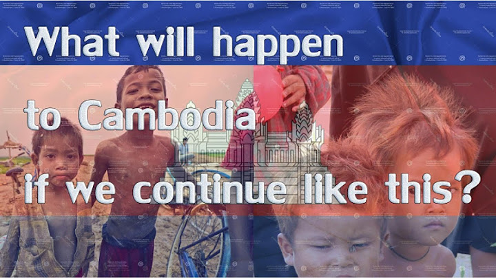 What will happen to cambodia if we continue like this?