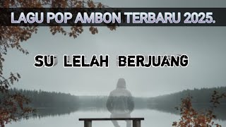 Download lagu SU LELAH BERJUANG II LAGU POP AMBON TERBARU