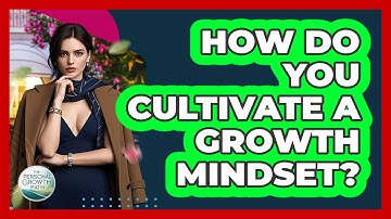 How Do You Cultivate A Growth Mindset? - The Personal Growth Path